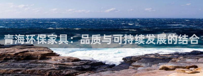 杏耀平台首页：青海环保家具：品质与可持续发展的结合