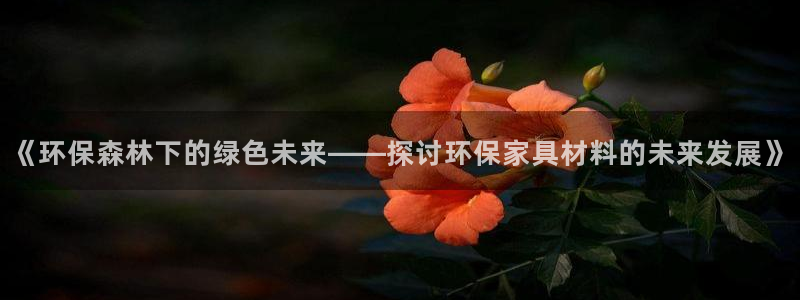 杏耀登陆电脑线路测速：《环保森林下的绿色未来——探讨环保家具