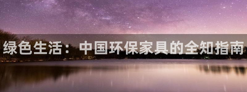 杏耀平台线路测试：绿色生活：中国环保家具的全知指南