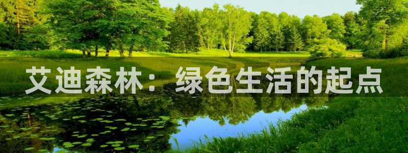 杏耀平台登录网站：艾迪森林：绿色生活的起点