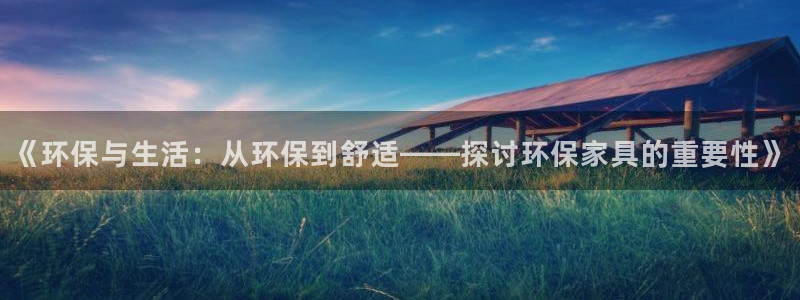 杏耀主管qq：《环保与生活：从环保到舒适——探讨环保家具的重