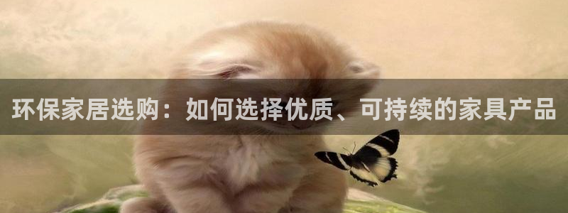 杏耀平台登录检测：环保家居选购：如何选择优质、可持续的家具产