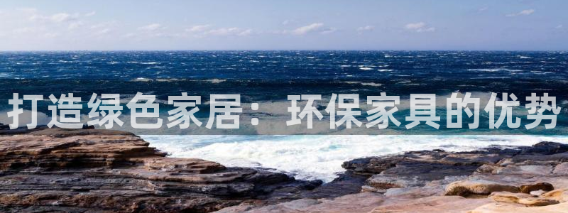 杏耀平台注册会员：打造绿色家居：环保家具的优势